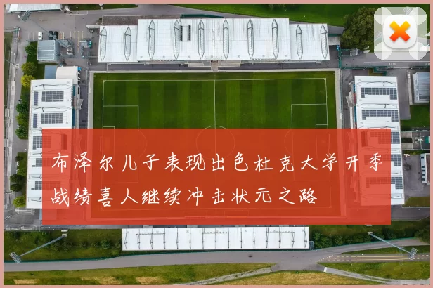 布泽尔儿子表现出色杜克大学开季战绩喜人继续冲击状元之路