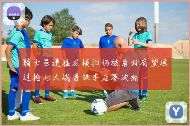 骑士虽遭猛龙横扫仍被看好有望通过抢七大战晋级季后赛次轮